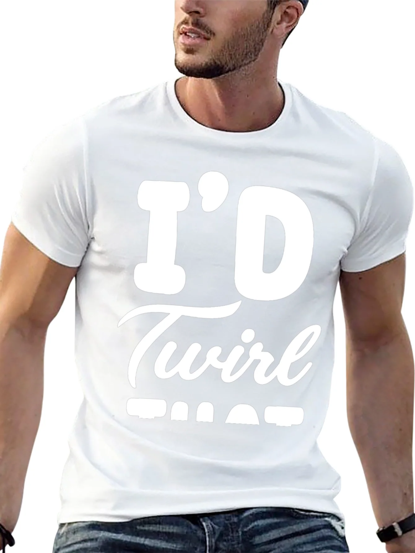 Id Twirl That T-Shirt - Funny Sarcastic Tee