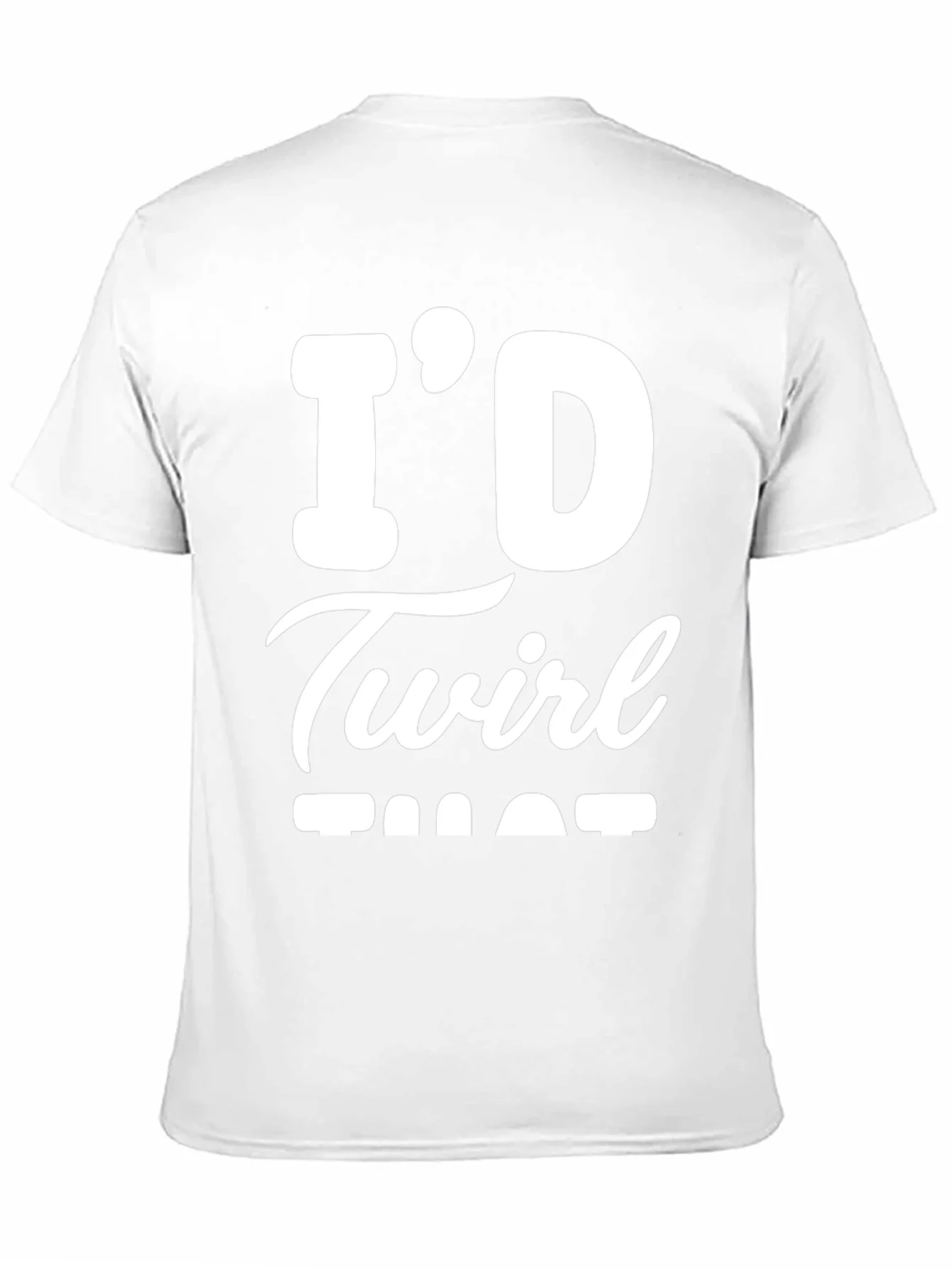 Id Twirl That T-Shirt - Funny Sarcastic Tee