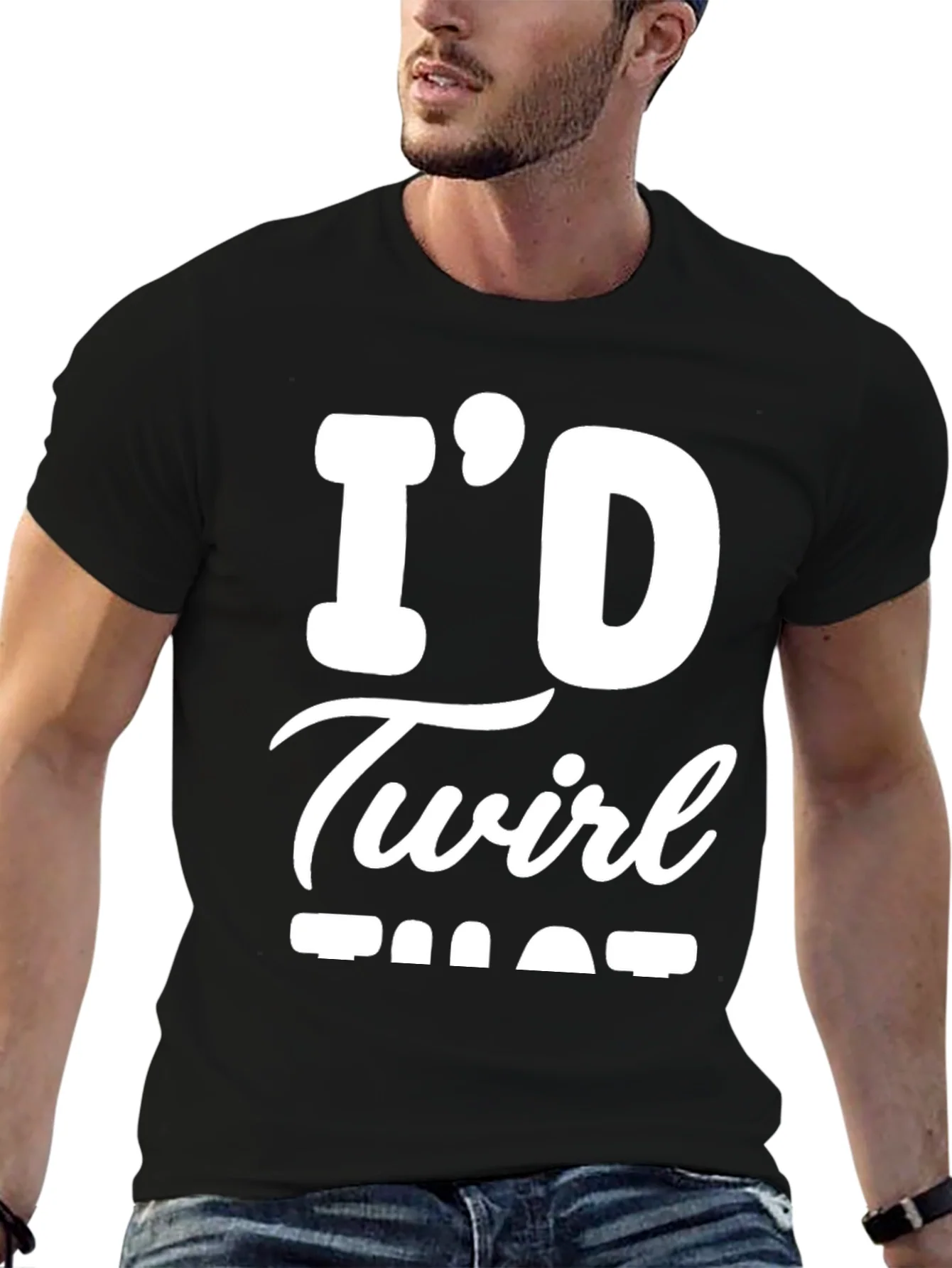 Id Twirl That T-Shirt - Funny Sarcastic Tee